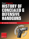 Gun Digest's History of Concealed & Defensive Handguns eShort (eBook): Discover the History of Concealed Carry Handguns & Learn About the Firearm Laws, Facts & Equipment Behind the World of Defensive & Concealed Carry.